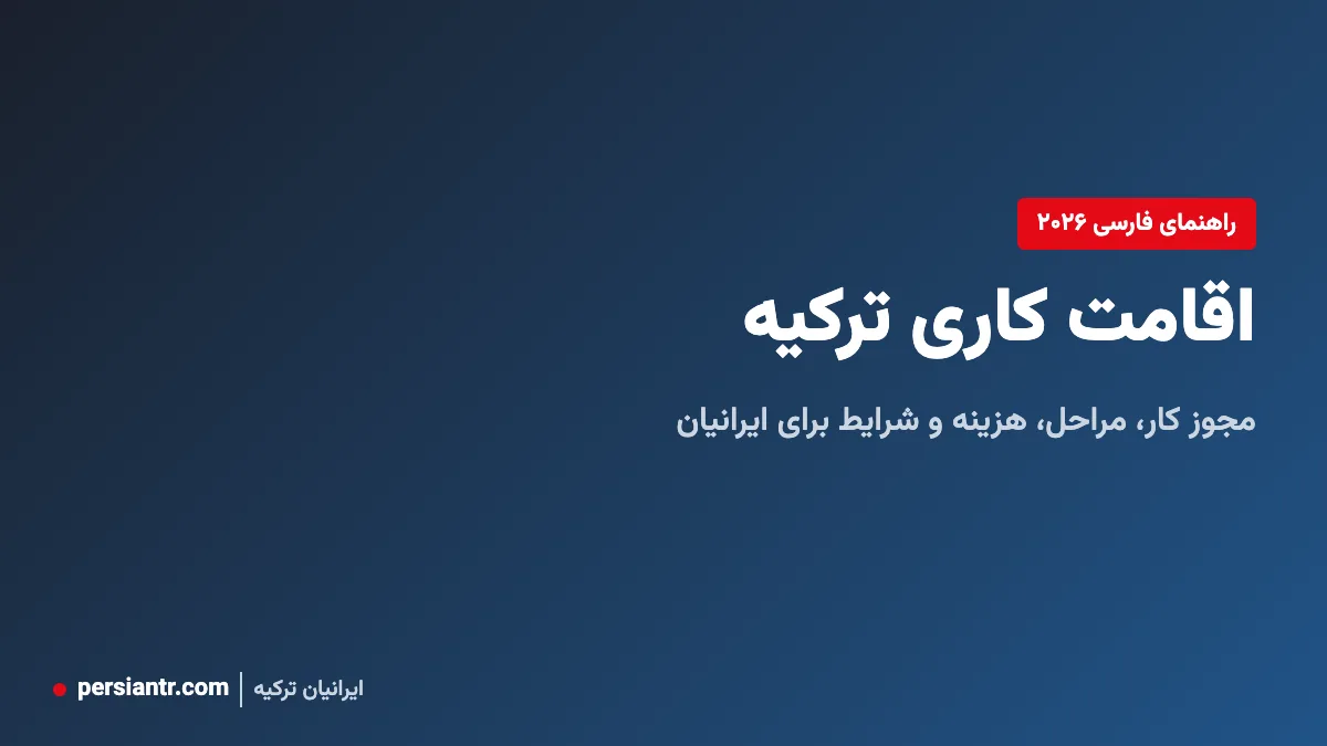 اقامت کاری ترکیه برای ایرانیان ۲۰۲۶: مجوز کار، شرایط، هزینه و مراحل